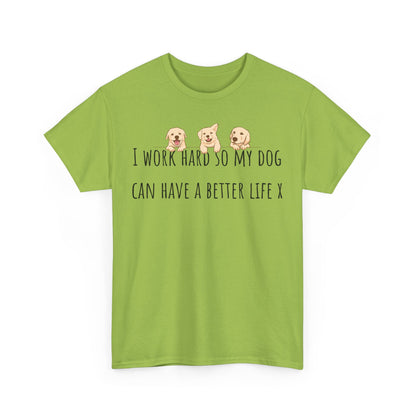 I work hard so my dog can have a better life. Unisex Heavy Cotton Tee