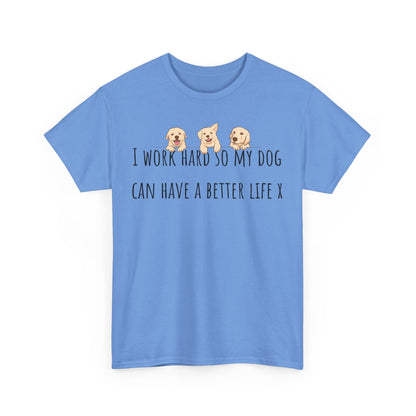I work hard so my dog can have a better life. Unisex Heavy Cotton Tee