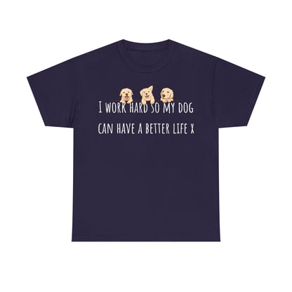 I work hard so my dog can have a better life X Unisex Heavy Cotton Tee