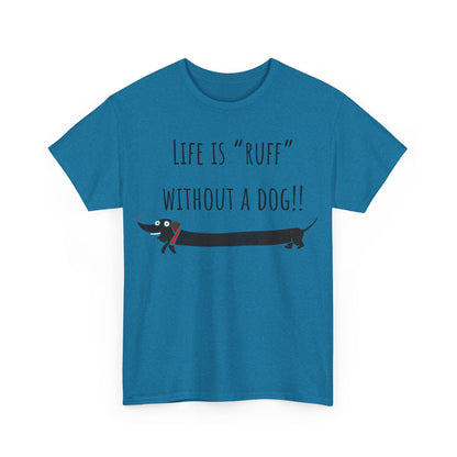 Life Is "Ruff" Without A Dog!! Unisex Heavy Cotton Tee