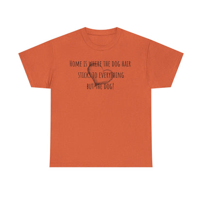 Home is where the dog hair sticks to everything but the dog! Unisex Heavy Cotton Tee