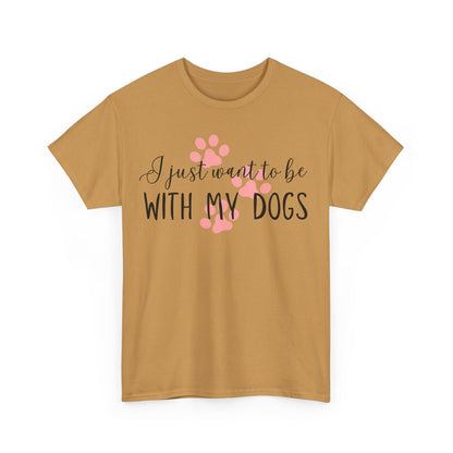 I Just Want To Be With My Dogs Unisex Heavy Cotton Tee