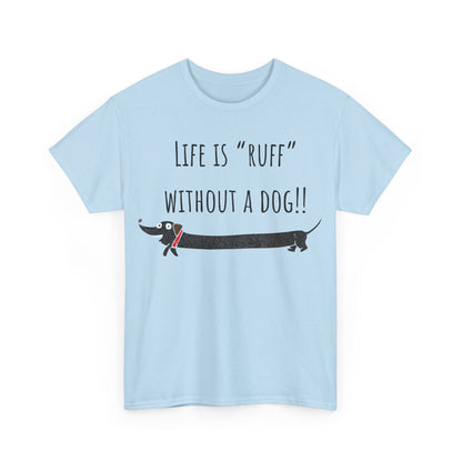 Life Is "Ruff" Without A Dog!! Unisex Heavy Cotton Tee