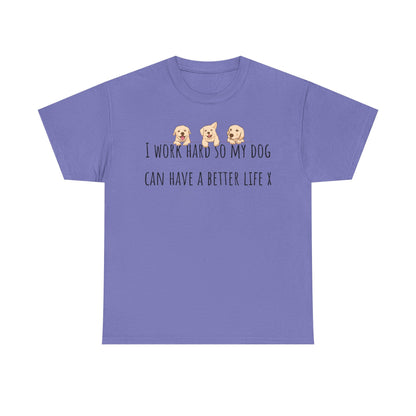 I work hard so my dog can have a better life. Unisex Heavy Cotton Tee