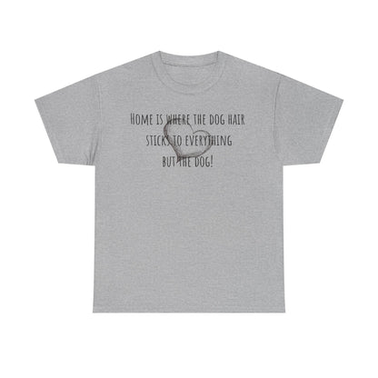 Home is where the dog hair sticks to everything but the dog! Unisex Heavy Cotton Tee