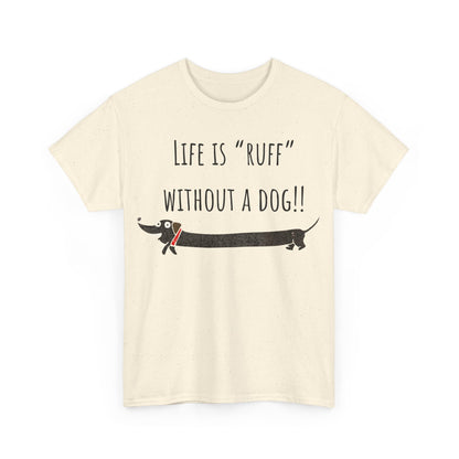 Life Is "Ruff" Without A Dog!! Unisex Heavy Cotton Tee