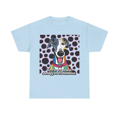 Born a greyhound, identify as a dalmatian. Unisex Heavy Cotton Tee