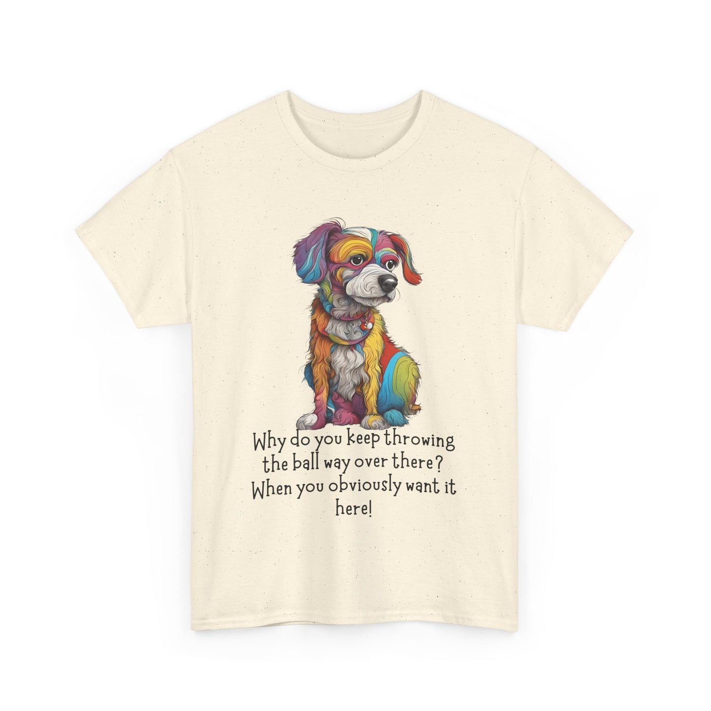 Why do you keep throwing the ball way over there?... Unisex Heavy Cotton Tee