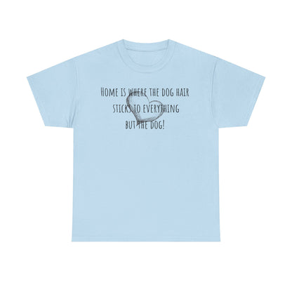 Home is where the dog hair sticks to everything but the dog! Unisex Heavy Cotton Tee