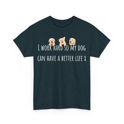 I work hard so my dog can have a better life X Unisex Heavy Cotton Tee