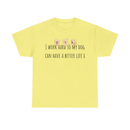 I work hard so my dog can have a better life. Unisex Heavy Cotton Tee