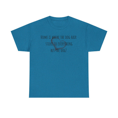 Home is where the dog hair sticks to everything but the dog! Unisex Heavy Cotton Tee
