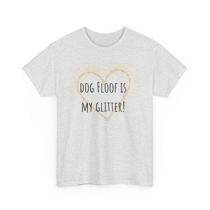 Dog floof is my glitter! Unisex Heavy Cotton Tee