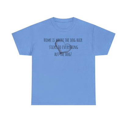 Home is where the dog hair sticks to everything but the dog! Unisex Heavy Cotton Tee