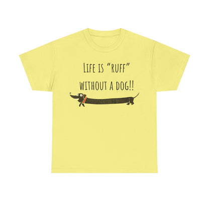 Life Is "Ruff" Without A Dog!! Unisex Heavy Cotton Tee