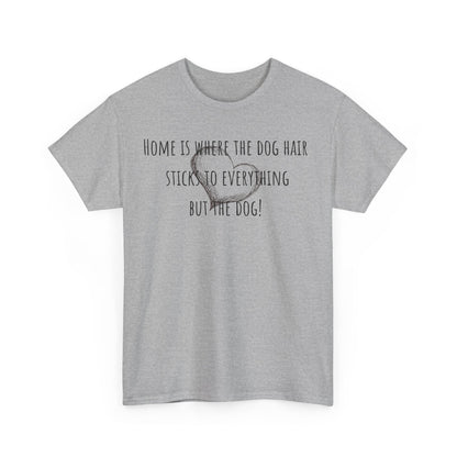 Home is where the dog hair sticks to everything but the dog! Unisex Heavy Cotton Tee