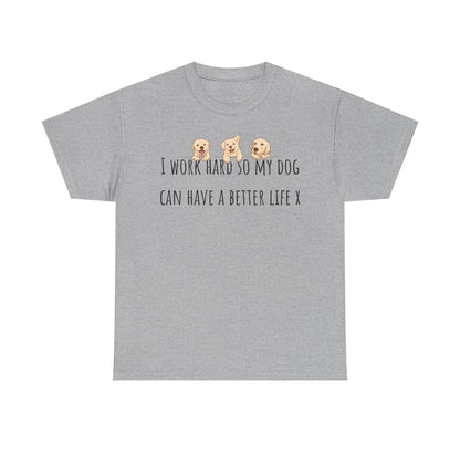 I work hard so my dog can have a better life. Unisex Heavy Cotton Tee