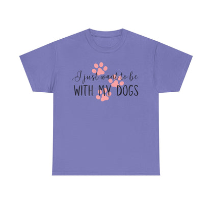 I Just Want To Be With My Dogs Unisex Heavy Cotton Tee