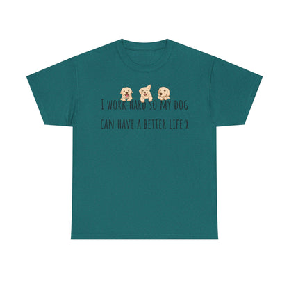 I work hard so my dog can have a better life. Unisex Heavy Cotton Tee