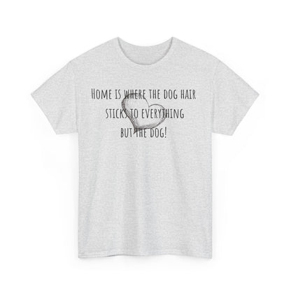 Home is where the dog hair sticks to everything but the dog! Unisex Heavy Cotton Tee