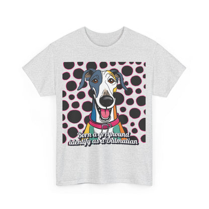 Born a greyhound, identify as a dalmatian. Unisex Heavy Cotton Tee