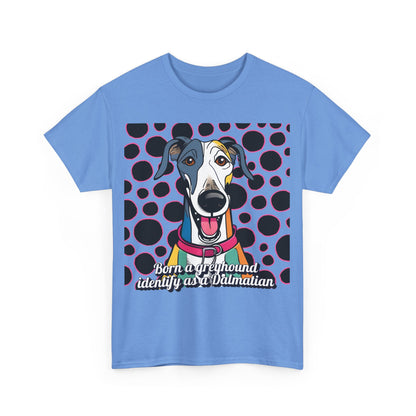 Born a greyhound, identify as a dalmatian. Unisex Heavy Cotton Tee