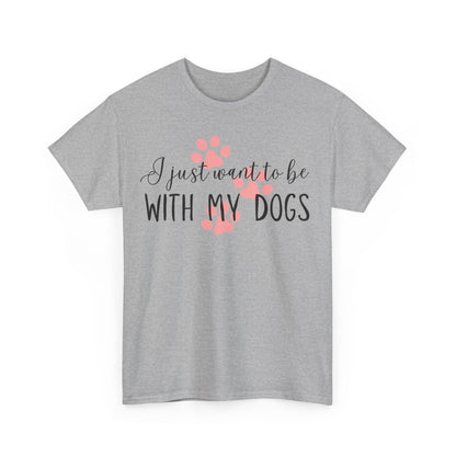 I Just Want To Be With My Dogs Unisex Heavy Cotton Tee
